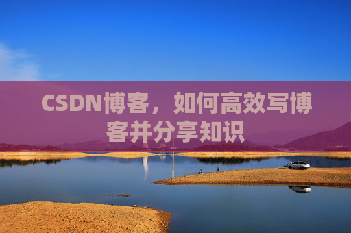 CSDN博客，如何高效写博客并分享知识