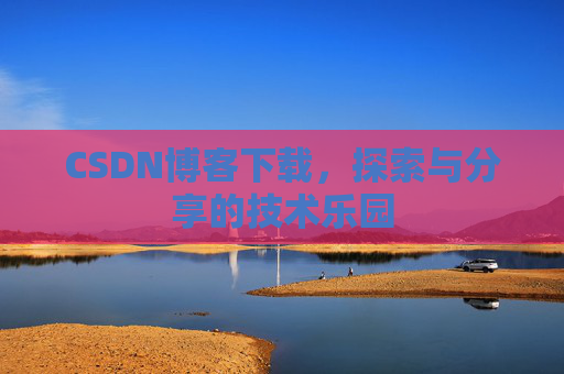CSDN博客下载，探索与分享的技术乐园